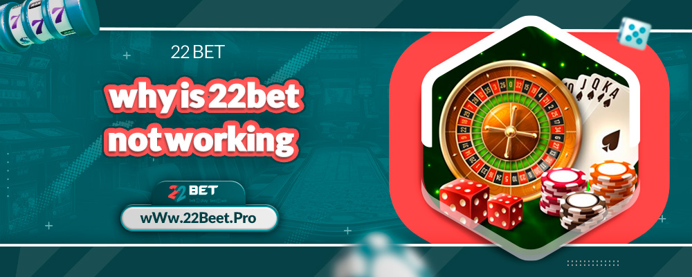 why is 22bet not working